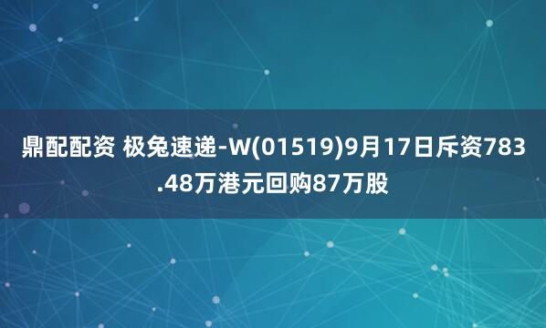 鼎配配资 极兔速递-W(01519)9月17日斥资783.48万港元回购87万股