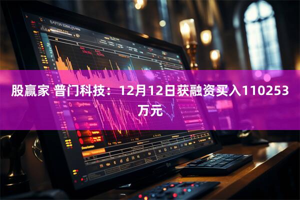 股赢家 普门科技：12月12日获融资买入110253万元