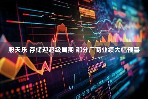股天乐 存储迎超级周期 部分厂商业绩大幅预喜