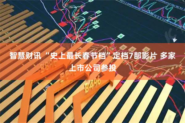 智慧财讯 “史上最长春节档”定档7部影片 多家上市公司参投
